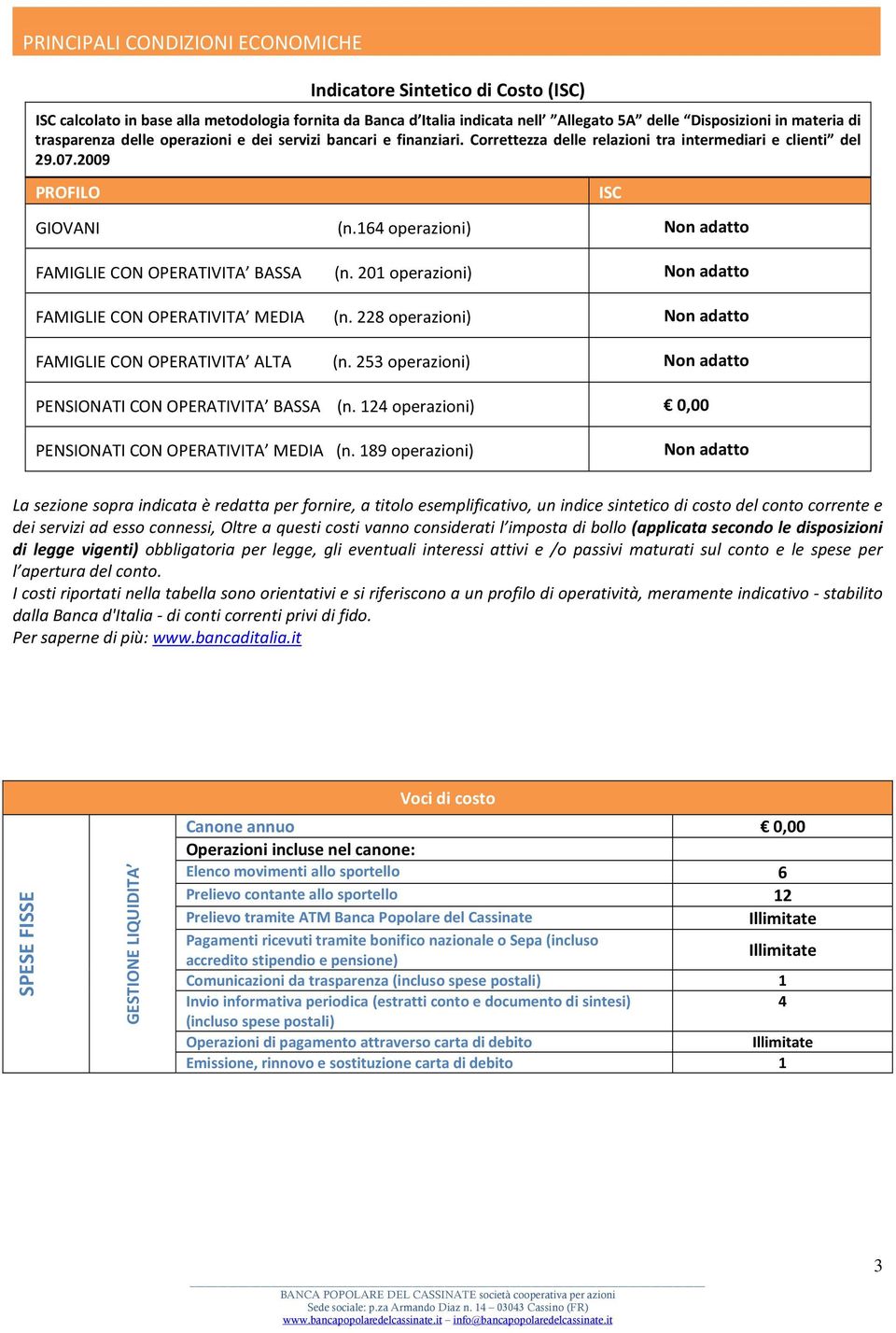 164 operazioni) Non adatto FAMIGLIE CON OPERATIVITA BASSA (n. 201 operazioni) Non adatto ISC FAMIGLIE CON OPERATIVITA MEDIA (n. 228 operazioni) Non adatto FAMIGLIE CON OPERATIVITA ALTA (n.