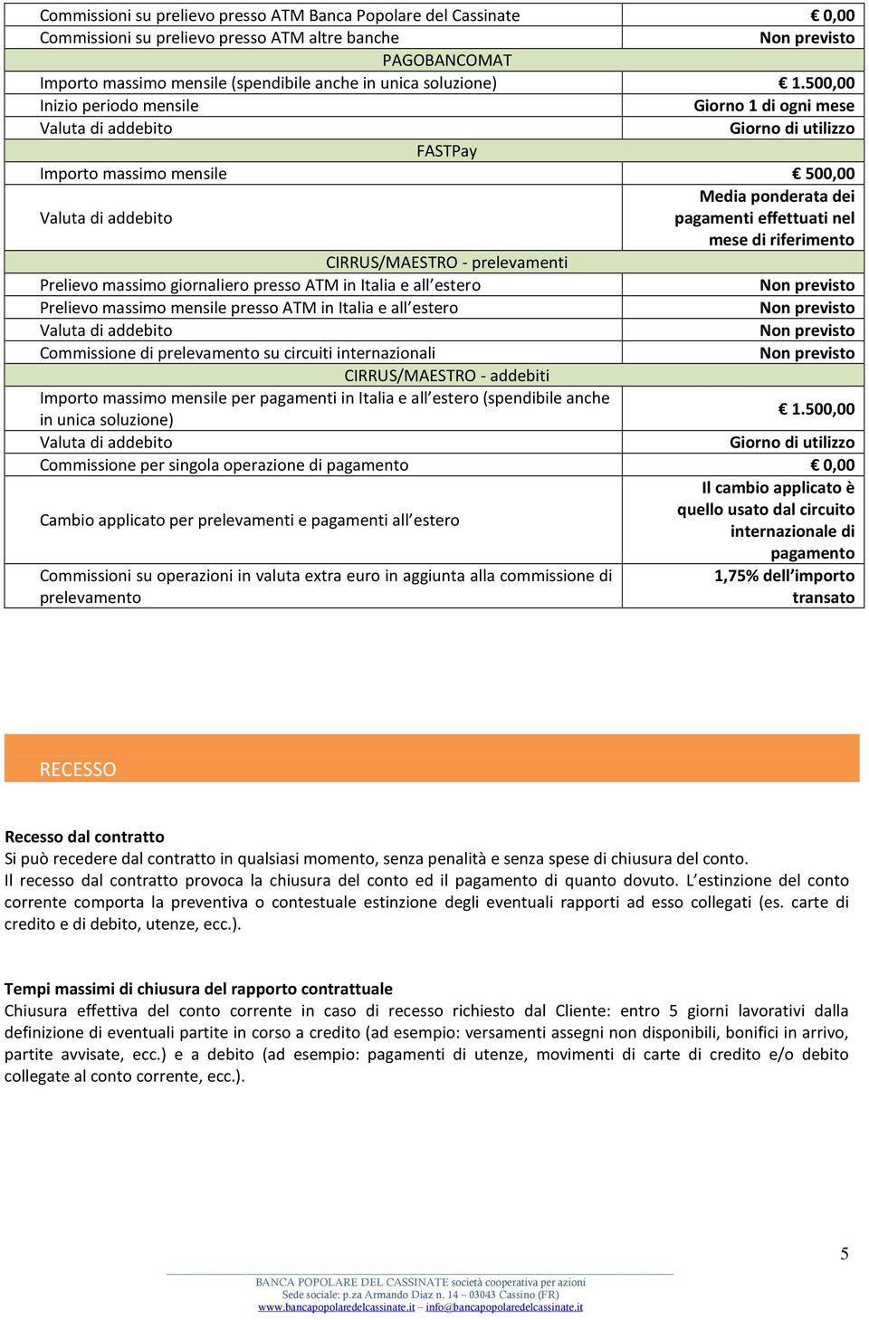 prelevamenti Prelievo massimo giornaliero presso ATM in Italia e all estero Prelievo massimo mensile presso ATM in Italia e all estero Commissione di prelevamento su circuiti internazionali