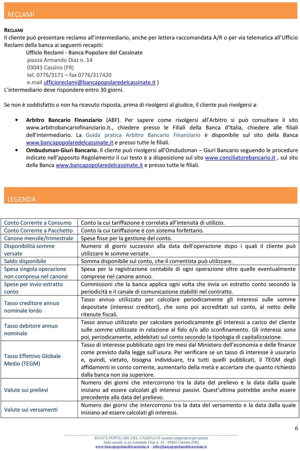 it ) L intermediario deve rispondere entro 30 giorni. Se non è soddisfatto o non ha ricevuto risposta, prima di rivolgersi al giudice, il cliente può rivolgersi a: Arbitro Bancario Finanziario (ABF).