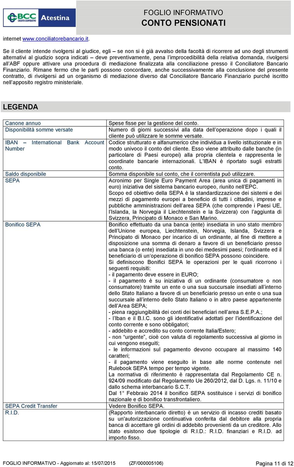 improcedibilità della relativa domanda, rivolgersi all ABF oppure attivare una procedura di mediazione finalizzata alla conciliazione presso il Conciliatore Bancario Finanziario.