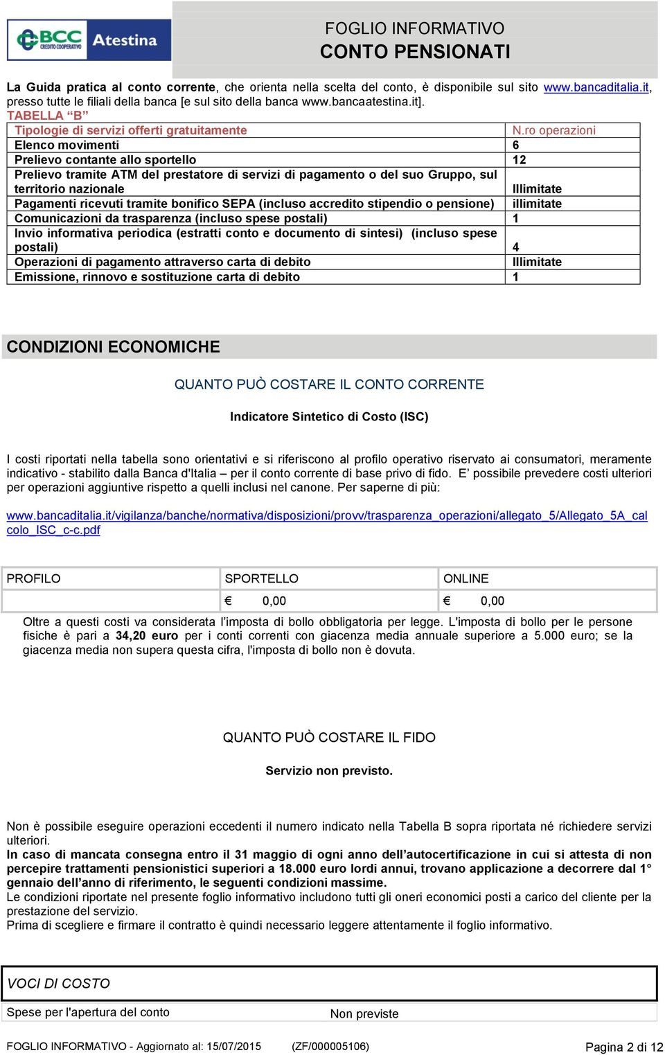 ro operazioni Elenco movimenti 6 Prelievo contante allo sportello 12 Prelievo tramite ATM del prestatore di servizi di pagamento o del suo Gruppo, sul territorio nazionale Illimitate Pagamenti