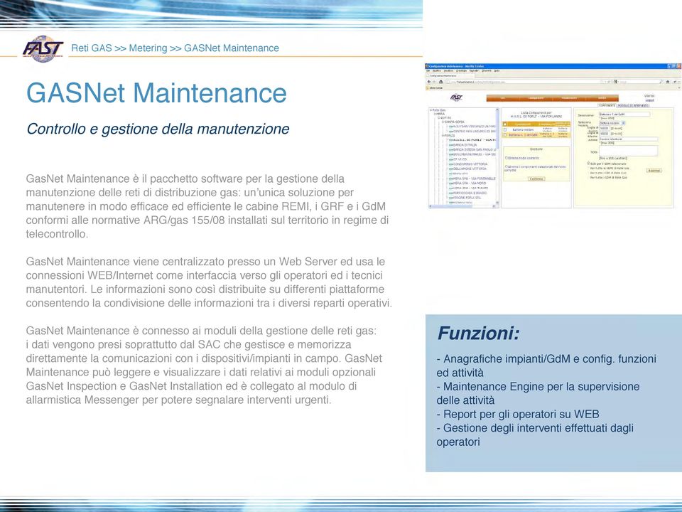 telecontrollo. GasNet Maintenance viene centralizzato presso un Web Server ed usa le connessioni WEB/Internet come interfaccia verso gli operatori ed i tecnici manutentori.