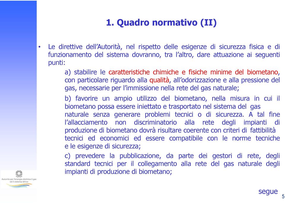 b) favorire un ampio utilizzo del biometano, nella misura in cui il biometano possa essere iniettato e trasportato nel sistema del gas naturale senza generare problemi tecnici o di sicurezza.