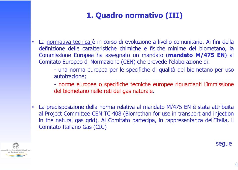 che prevede l elaborazione di: - una norma europea per le specifiche di qualità del biometano per uso autotrazione; - norme europee o specifiche tecniche europee riguardanti l immissione del