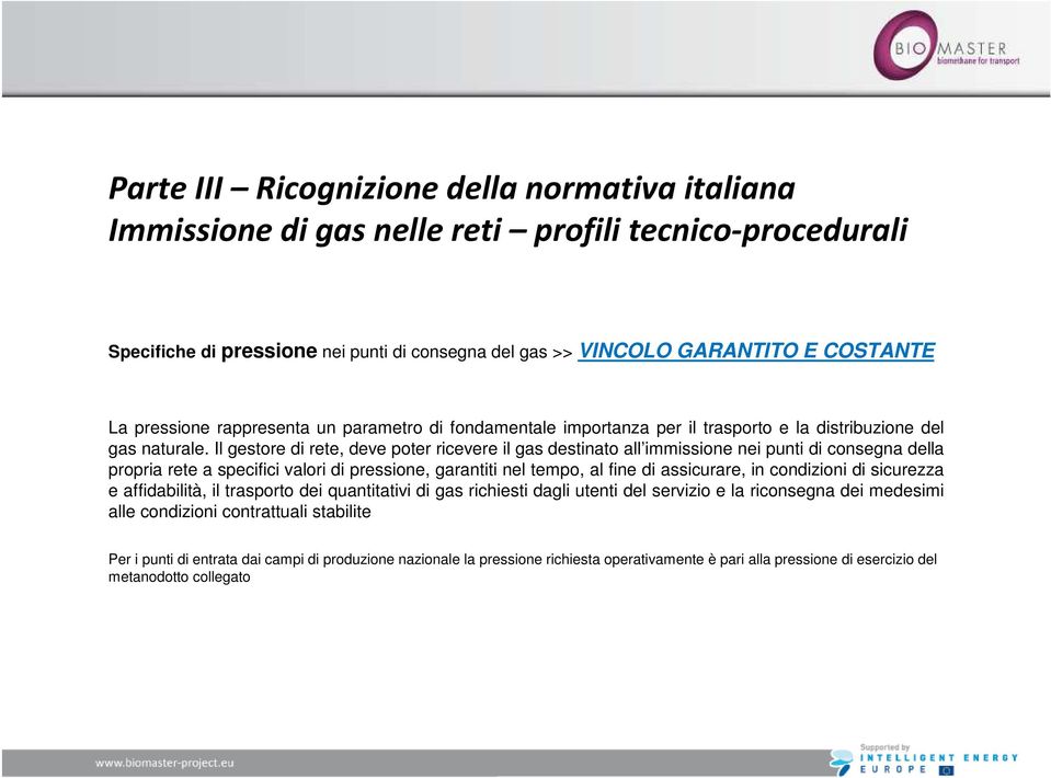 Il gestore di rete, deve poter ricevere il gas destinato all immissione nei punti di consegna della propria rete a specifici valori di pressione, garantiti nel tempo, al fine di assicurare, in