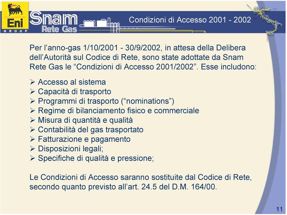 Esse includono: Accesso al sistema Capacità di trasporto Programmi di trasporto ( nominations ) Regime di bilanciamento fisico e commerciale Misura di