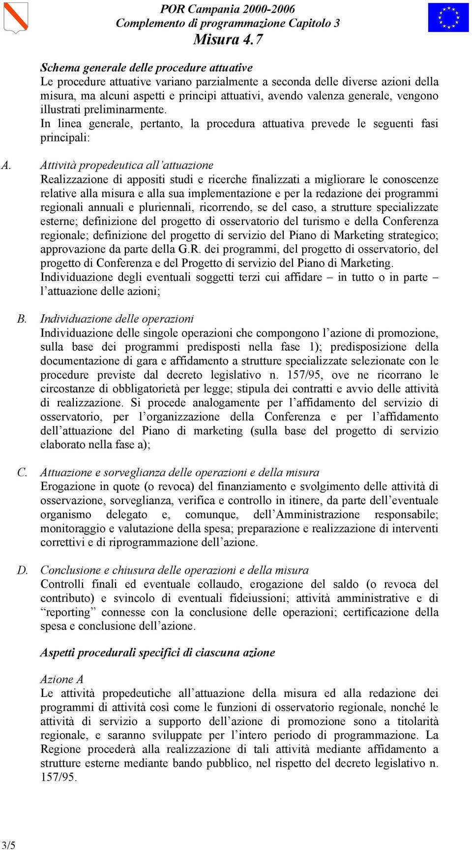 Attività propedeutica all attuazione Realizzazione di appositi studi e ricerche finalizzati a migliorare le conoscenze relative alla misura e alla sua implementazione e per la redazione dei programmi