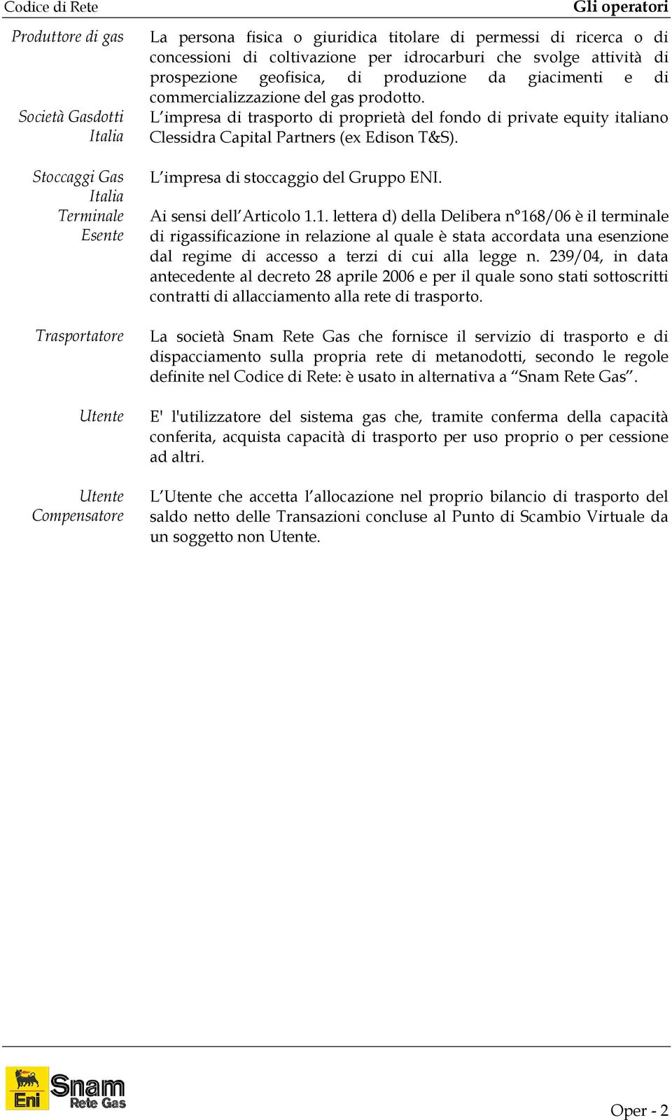 L impresa di trasporto di proprietà del fondo di private equity italiano Clessidra Capital Partners (ex Edison T&S). L impresa di stoccaggio del Gruppo ENI. Ai sensi dell Articolo 1.