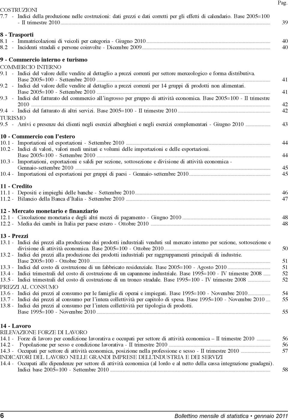 1 - Indici del valore delle vendite al dettaglio a prezzi correnti per settore merceologico e forma distributiva. Base 2005=100 - Settembre 2010... 41 9.