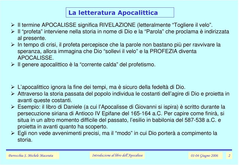 In tempo di crisi, il profeta percepisce che la parole non bastano più per ravvivare la speranza, allora immagina che Dio sollevi il velo e la PROFEZIA diventa APOCALISSE.