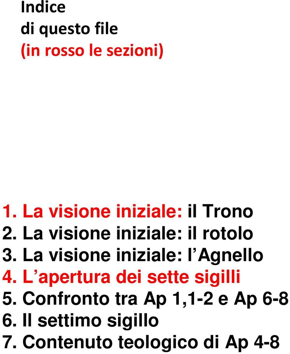 La visione iniziale: l Agnello 4. L apertura dei sette sigilli 5.