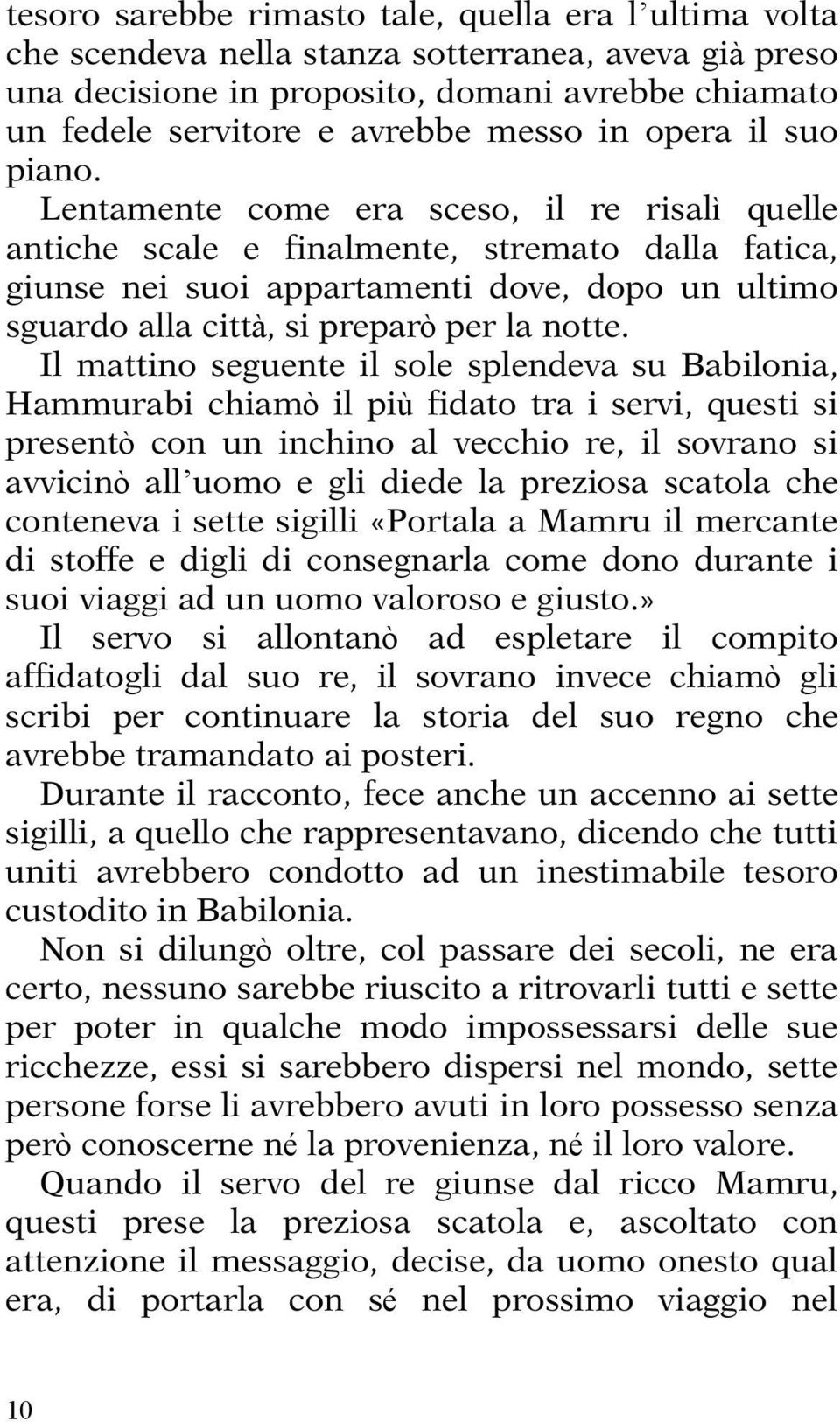 Lentamente come era sceso, il re risalì quelle antiche scale e finalmente, stremato dalla fatica, giunse nei suoi appartamenti dove, dopo un ultimo sguardo alla città, si preparò per la notte.