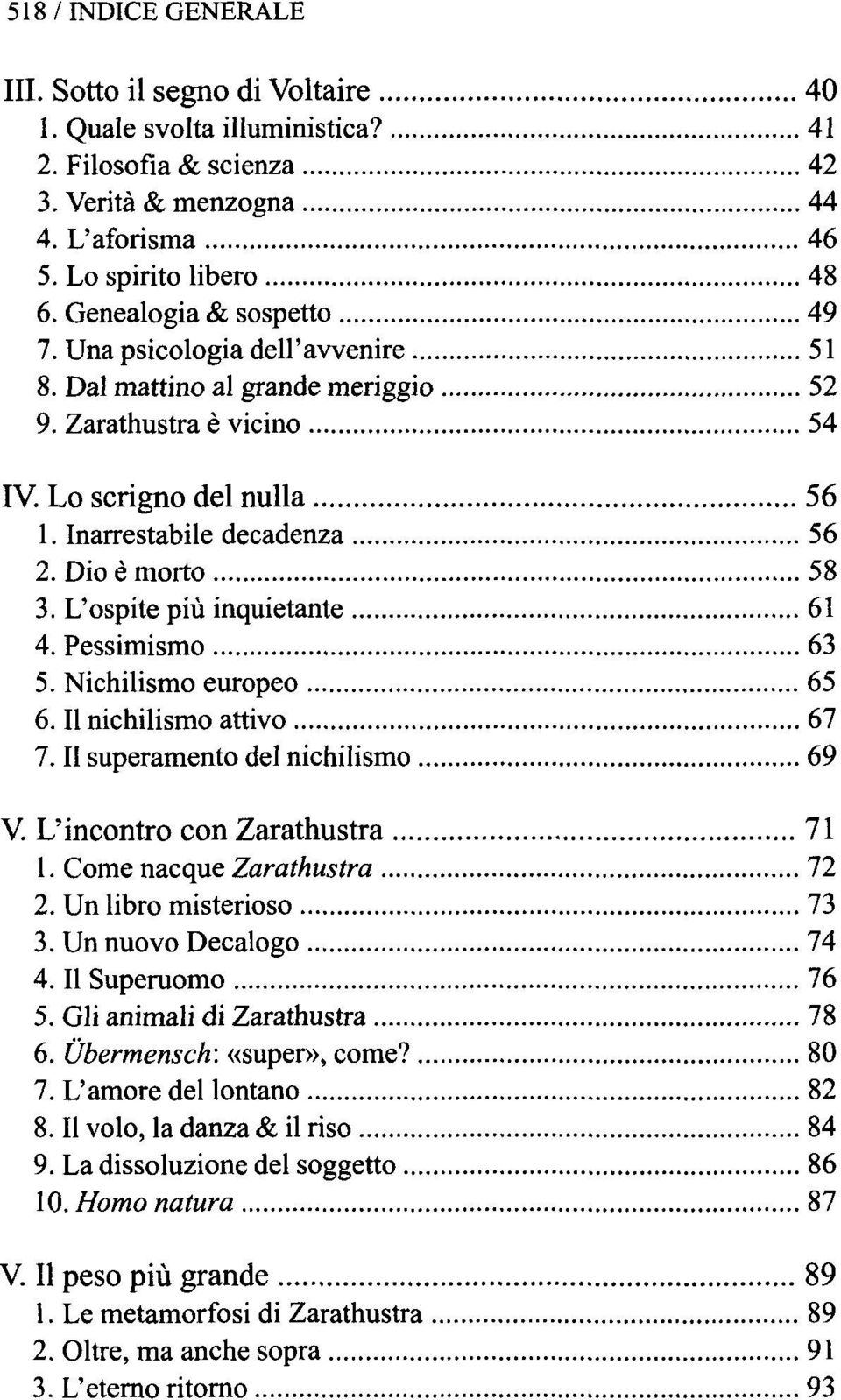 L'ospite piu inquietante 61 4. Pessimismo 63 5. Nichilismo europeo 65 6. nichilismo attivo 67 7. II superamento del nichilismo 69 V. L'incontro con Zarathustra 71 1. Come nacque Zarathustra 72 2.