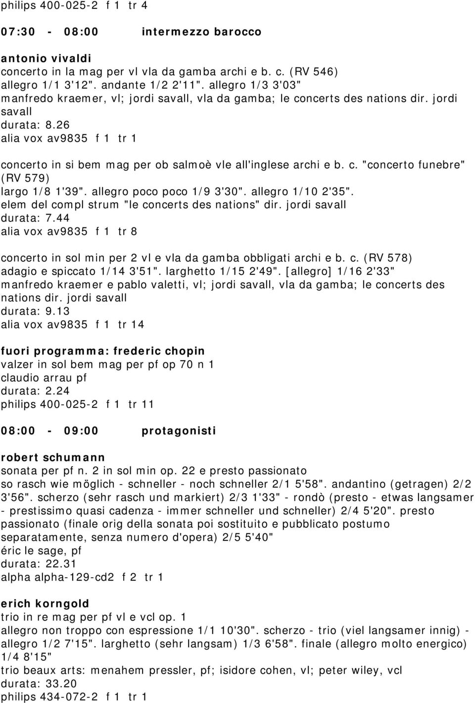 26 alia vox av9835 f 1 tr 1 concerto in si bem mag per ob salmoè vle all'inglese archi e b. c. "concerto funebre" (RV 579) largo 1/8 1'39". allegro poco poco 1/9 3'30". allegro 1/10 2'35".