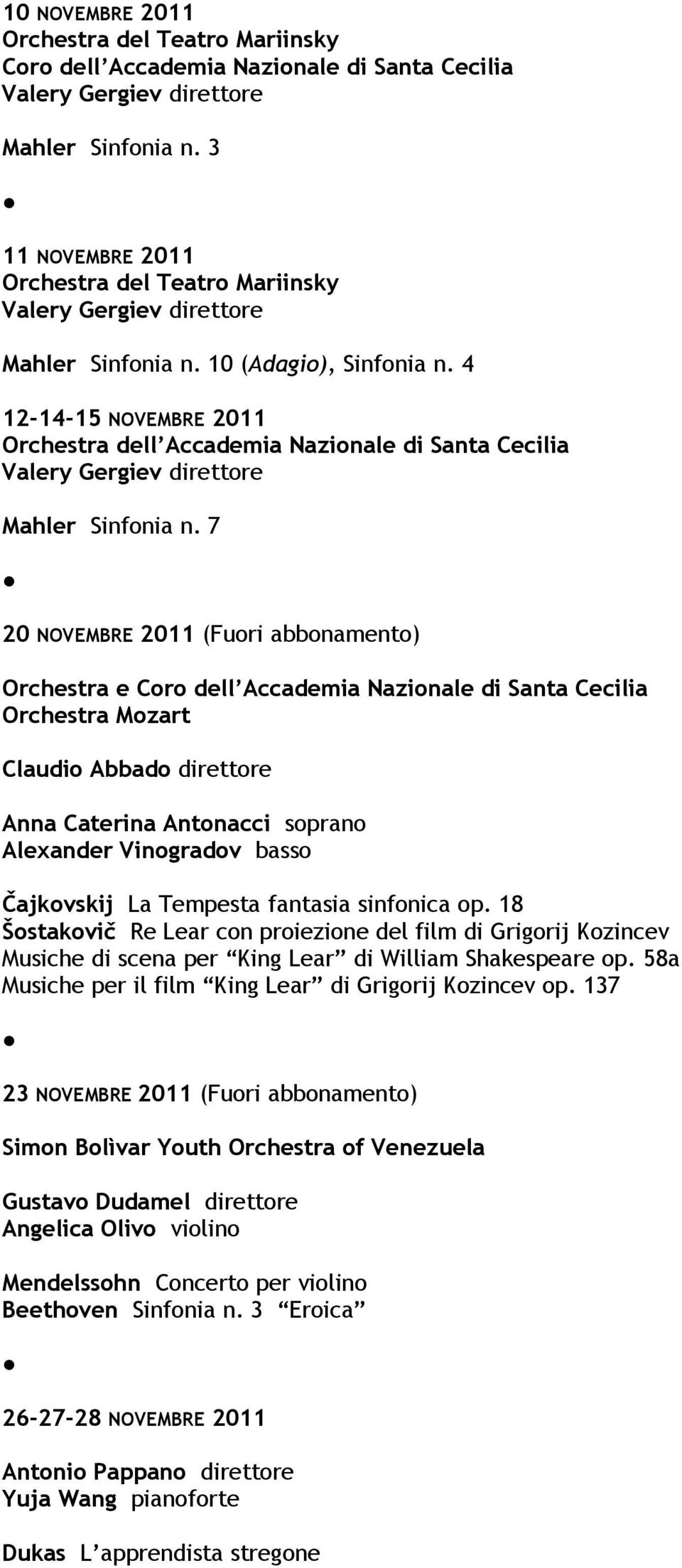 7 20 NOVEMBRE 2011 (Fuori abbonamento) Orchestra e Coro dell Accademia Nazionale di Santa Cecilia Orchestra Mozart Claudio Abbado direttore Anna Caterina Antonacci soprano Alexander Vinogradov basso