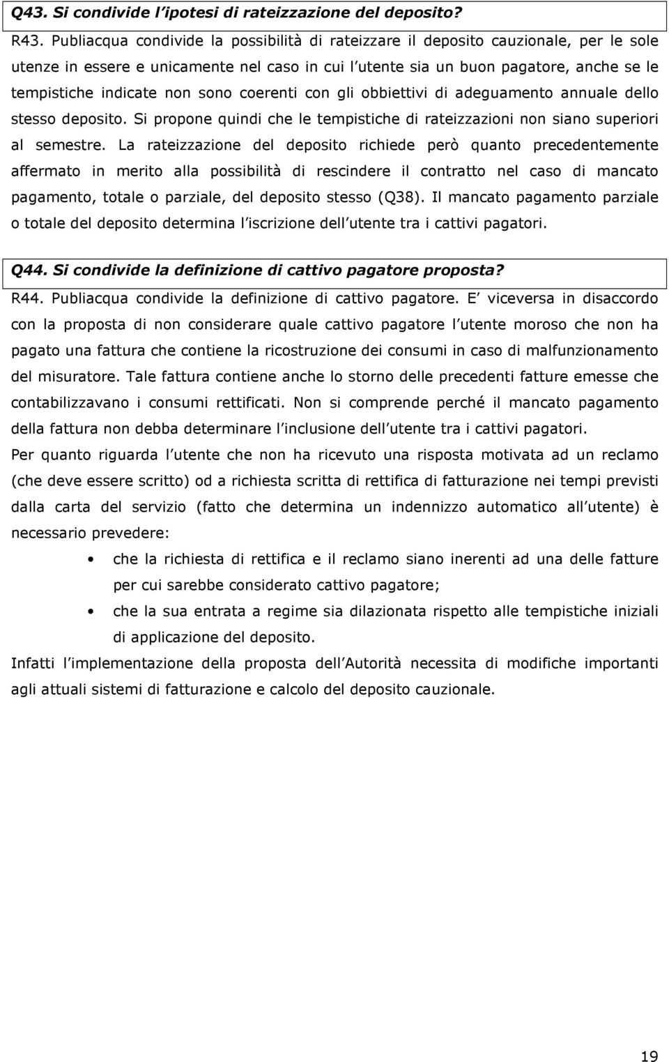 sono coerenti con gli obbiettivi di adeguamento annuale dello stesso deposito. Si propone quindi che le tempistiche di rateizzazioni non siano superiori al semestre.