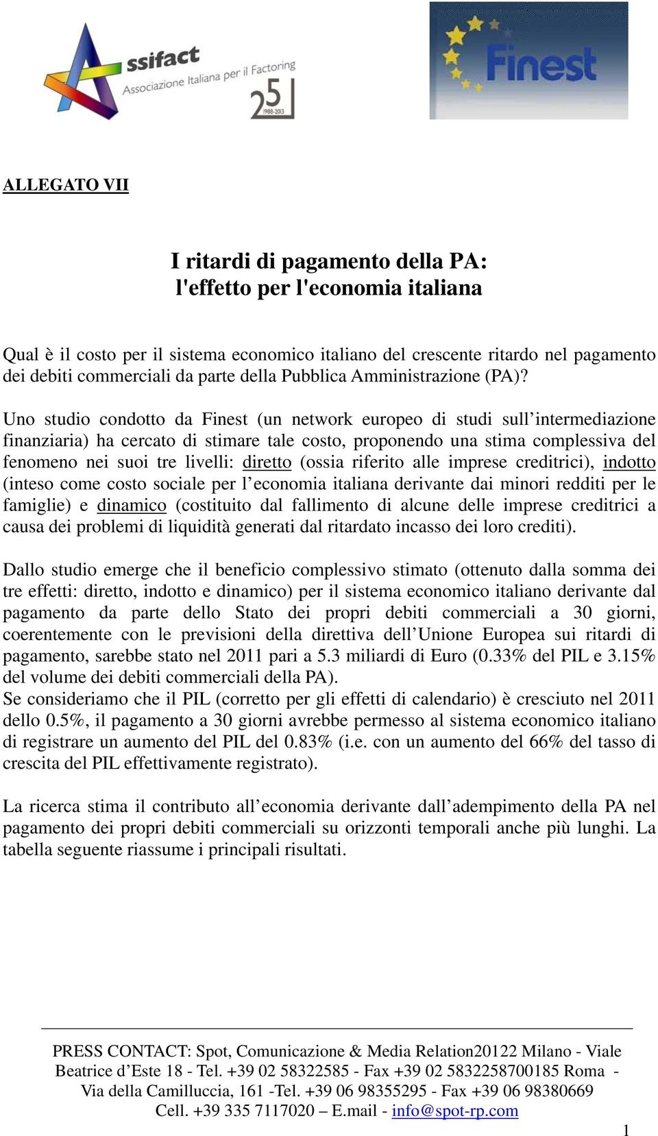 Uno studio condotto da Finest (un network europeo di studi sull intermediazione finanziaria) ha cercato di stimare tale costo, proponendo una stima complessiva del fenomeno nei suoi tre livelli: