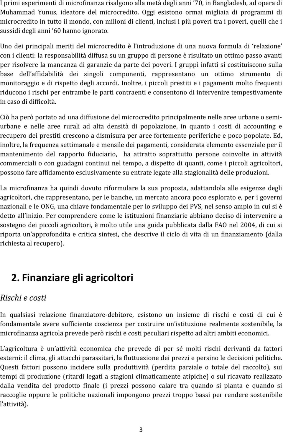 Uno dei principali meriti del microcredito è l introduzione di una nuova formula di relazione con i clienti: la responsabilità diffusa su un gruppo di persone è risultato un ottimo passo avanti per