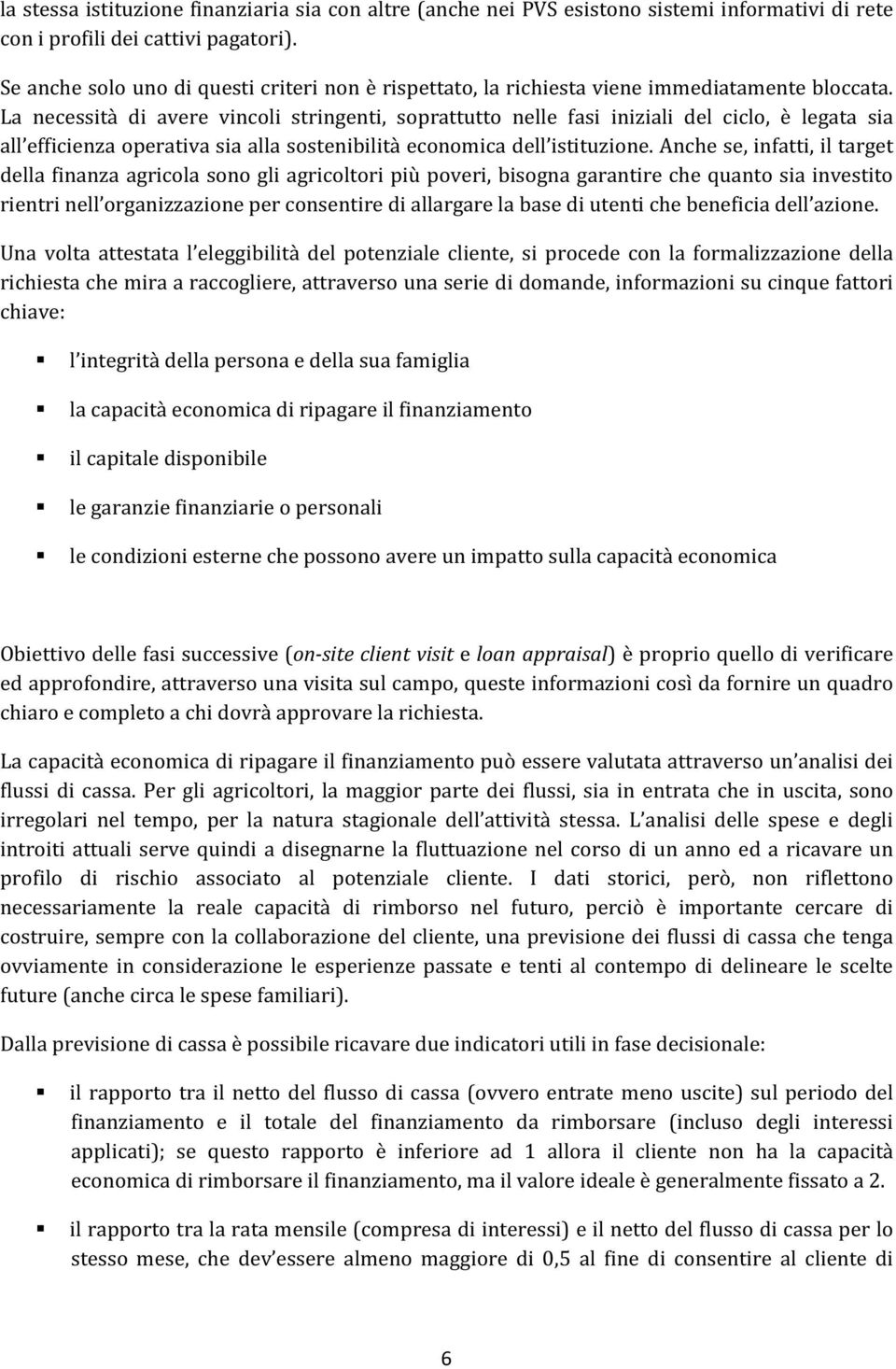 La necessità di avere vincoli stringenti, soprattutto nelle fasi iniziali del ciclo, è legata sia all efficienza operativa sia alla sostenibilità economica dell istituzione.