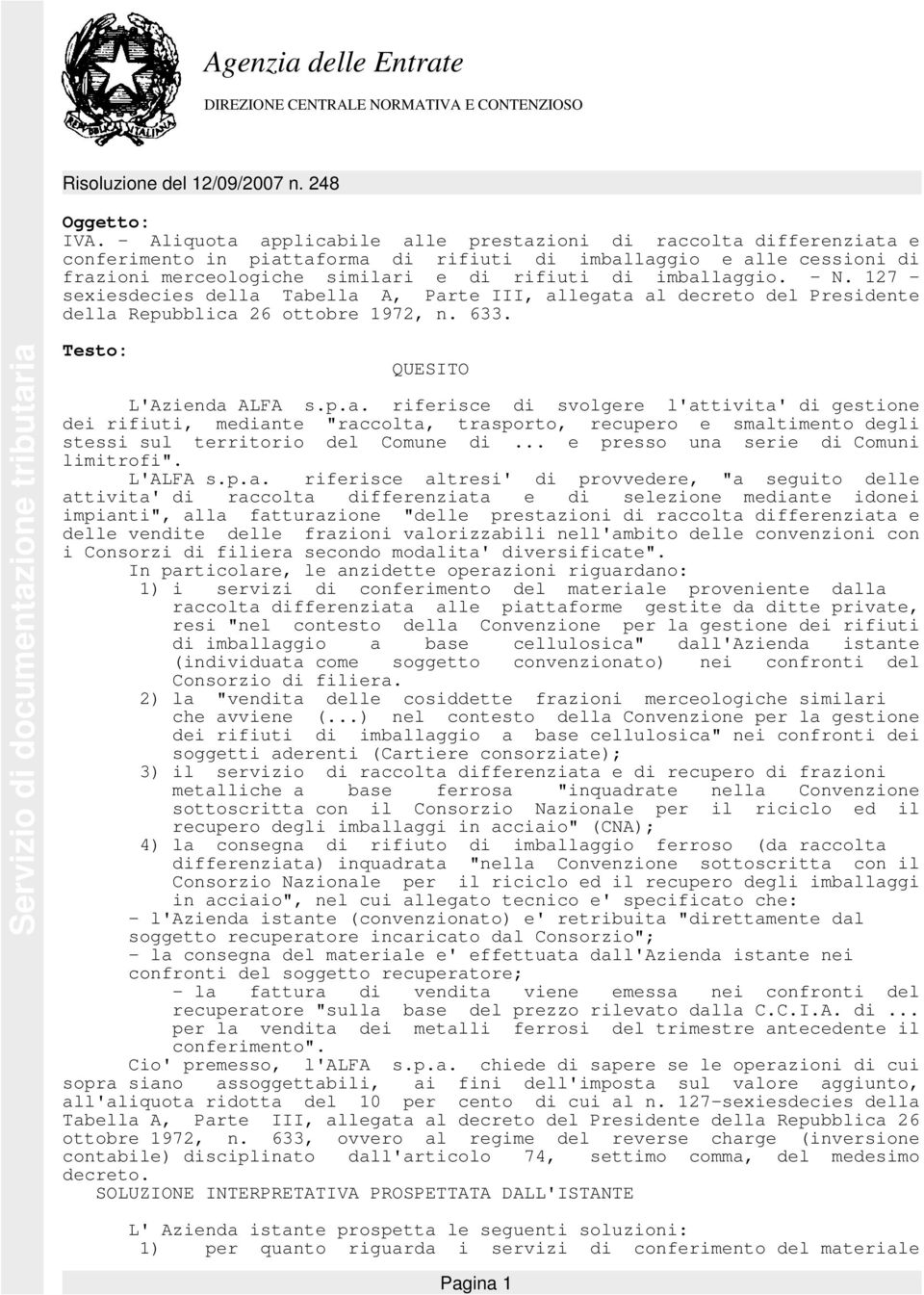 imballaggio. - N. 127 - sexiesdecies della Tabella A, Parte III, allegata al decreto del Presidente della Repubblica 26 ottobre 1972, n. 633. Testo: QUESITO L'Azienda ALFA s.p.a. riferisce di svolgere l'attivita' di gestione dei rifiuti, mediante "raccolta, trasporto, recupero e smaltimento degli stessi sul territorio del Comune di.