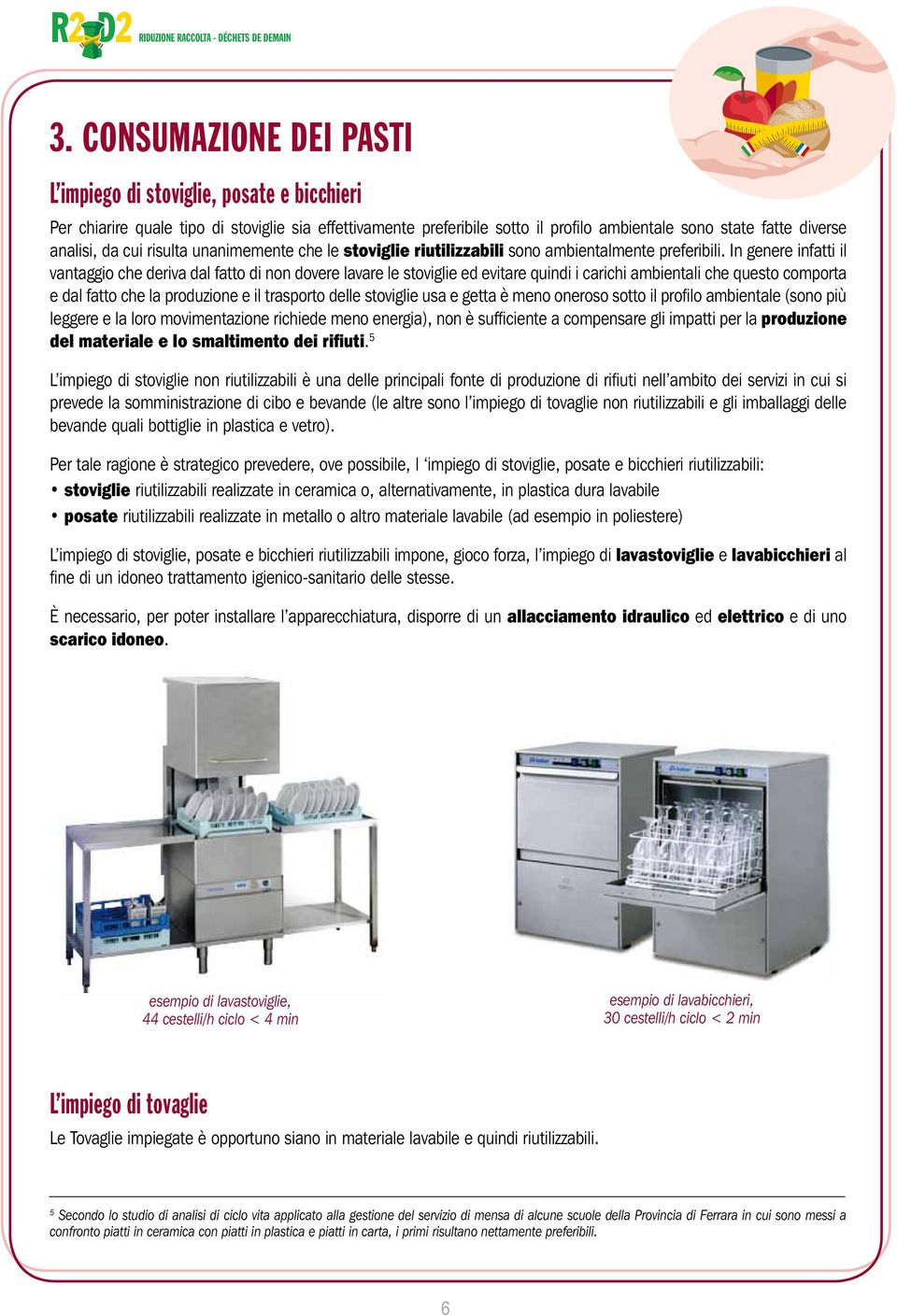 In genere infatti il vantaggio che deriva dal fatto di non dovere lavare le stoviglie ed evitare quindi i carichi ambientali che questo comporta e dal fatto che la produzione e il trasporto delle