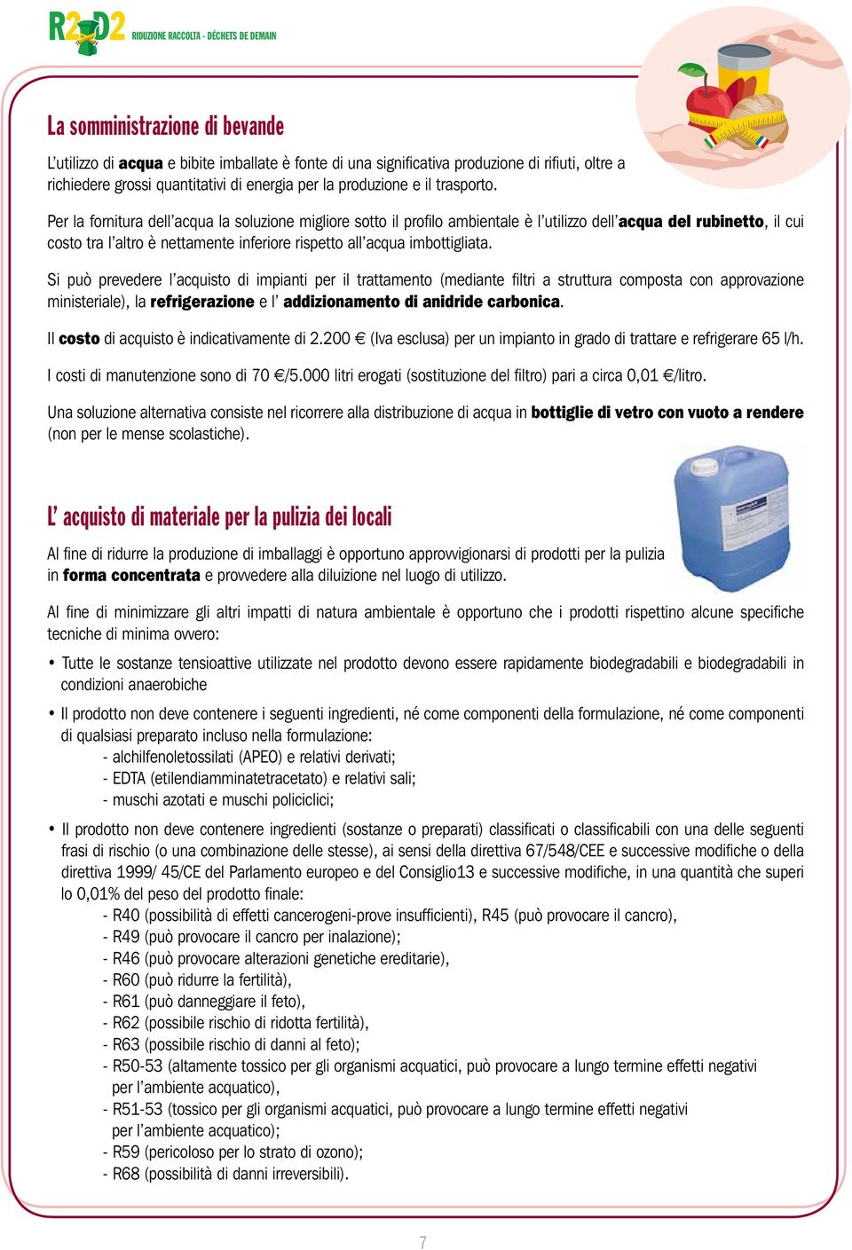 Per la fornitura dell acqua la soluzione migliore sotto il profi lo ambientale è l utilizzo dell acqua del rubinetto, il cui costo tra l altro è nettamente inferiore rispetto all acqua imbottigliata.