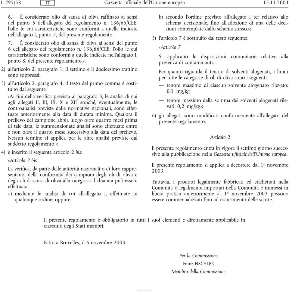 136/66/CEE, l'olio le cui caratteristiche sono conformi a quelle indicate nell'allegato I, punto 8, del presente regolamento.