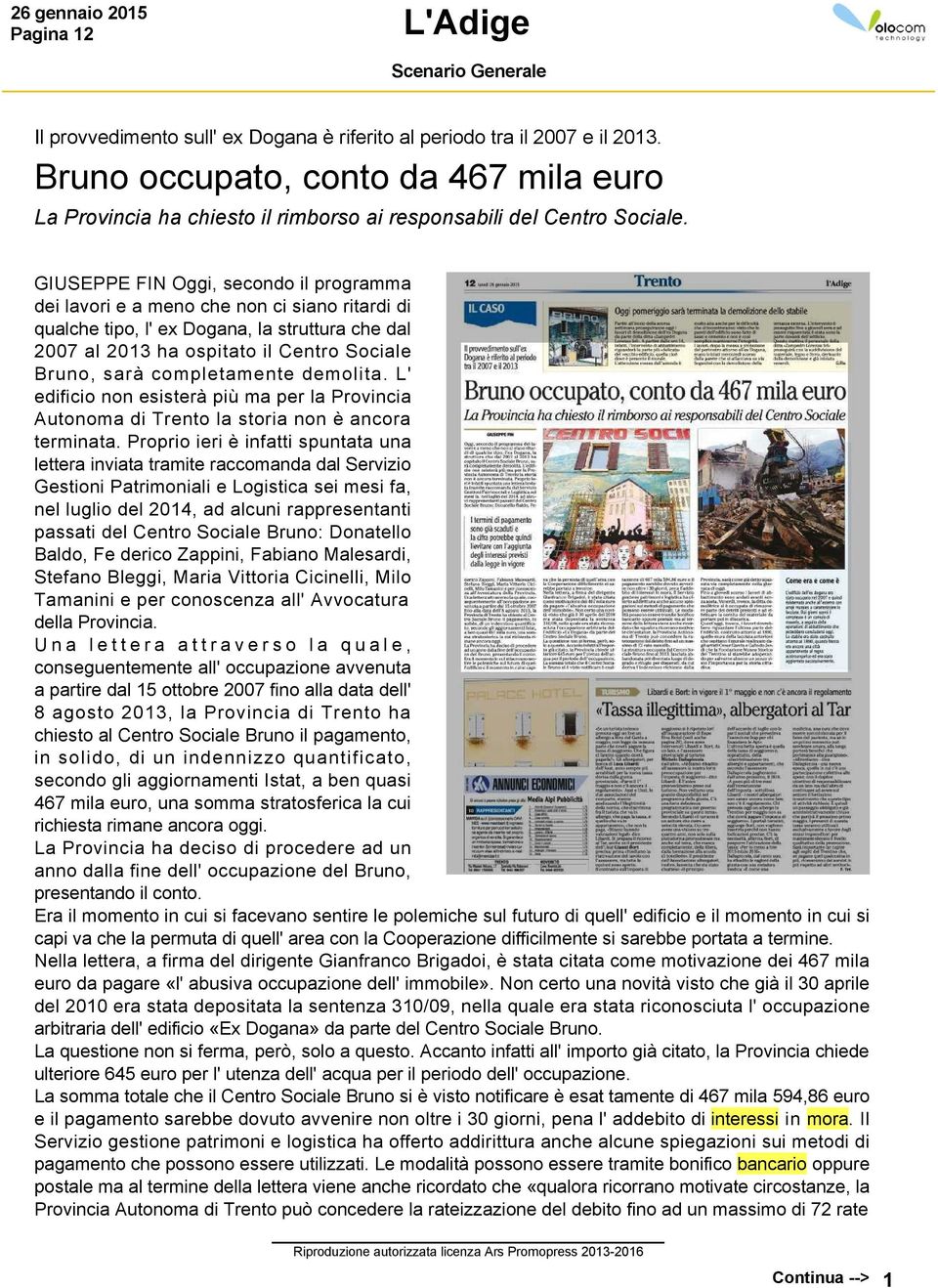 GIUSEPPE FIN Oggi, secondo il programma dei lavori e a meno che non ci siano ritardi di qualche tipo, l' ex Dogana, la struttura che dal 2007 al 2013 ha ospitato il Centro Sociale Bruno, sarà