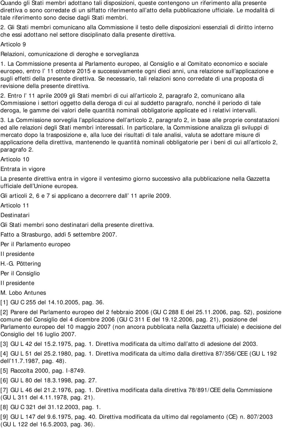 Gli Stati membri comunicano alla Commissione il testo delle disposizioni essenziali di diritto interno che essi adottano nel settore disciplinato dalla presente direttiva.