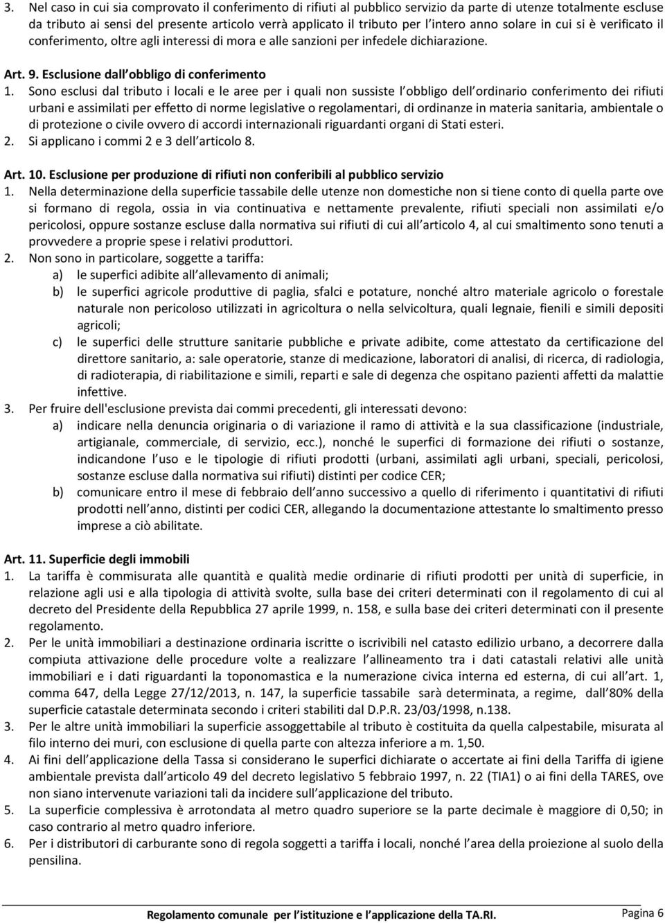 Sono esclusi dal tributo i locali e le aree per i quali non sussiste l obbligo dell ordinario conferimento dei rifiuti urbani e assimilati per effetto di norme legislative o regolamentari, di