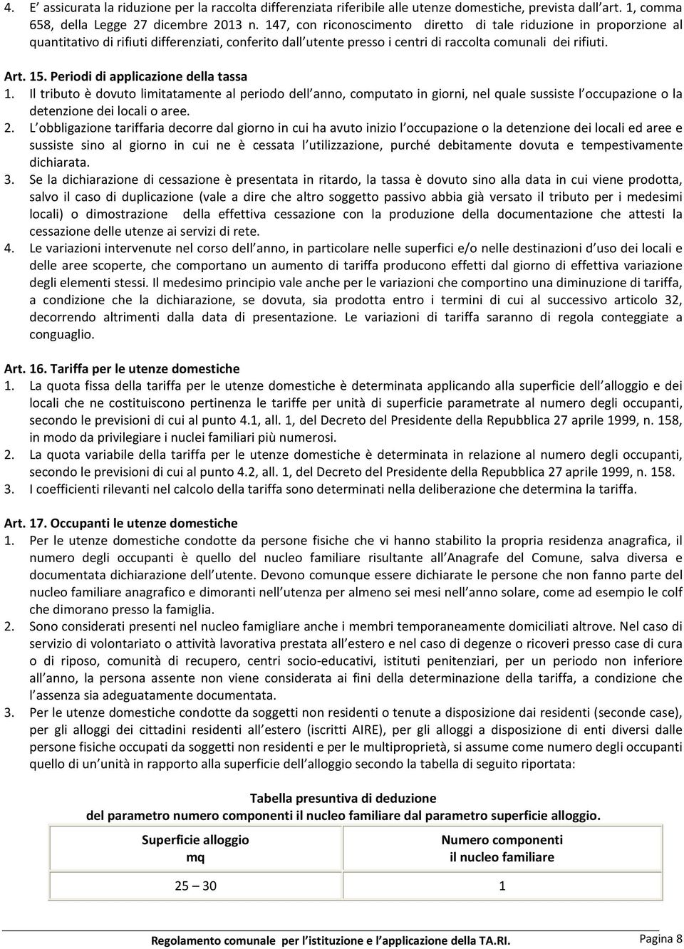 Periodi di applicazione della tassa 1. Il tributo è dovuto limitatamente al periodo dell anno, computato in giorni, nel quale sussiste l occupazione o la detenzione dei locali o aree. 2.