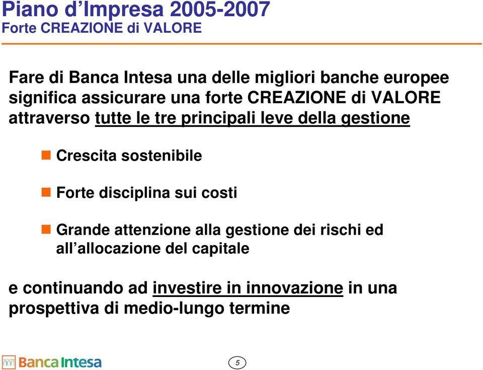 gestione Crescita sostenibile Forte disciplina sui costi Grande attenzione alla gestione dei rischi ed