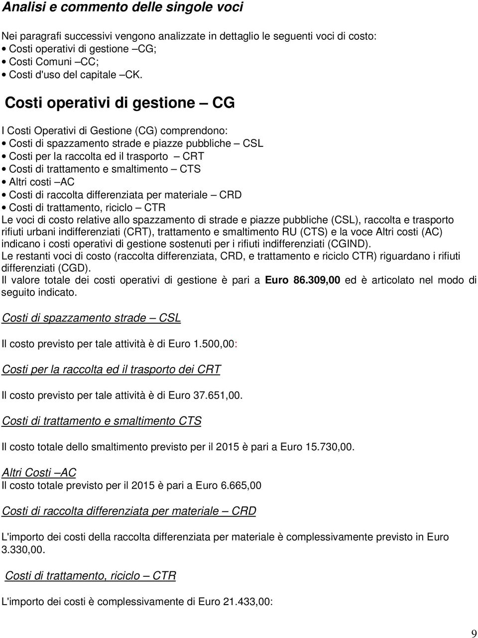 smaltimento CTS Altri costi AC Costi di raccolta differenziata per materiale CRD Costi di trattamento, riciclo CTR Le voci di costo relative allo spazzamento di strade e piazze pubbliche (CSL),