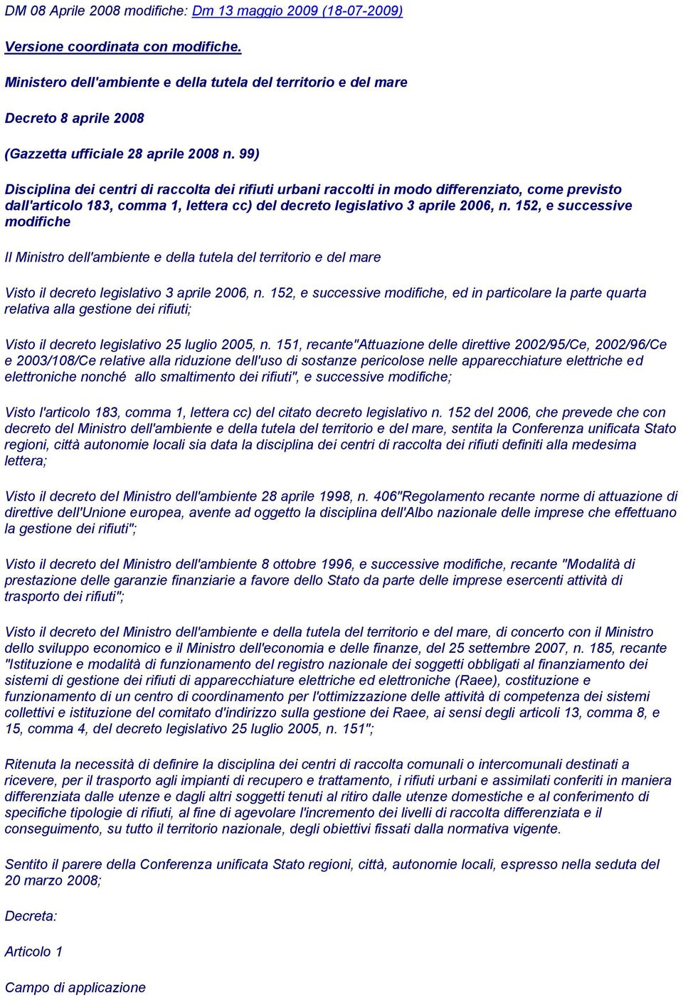 99) Disciplina dei centri di raccolta dei rifiuti urbani raccolti in modo differenziato, come previsto dall'articolo 183, comma 1, lettera cc) del decreto legislativo 3 aprile 2006, n.