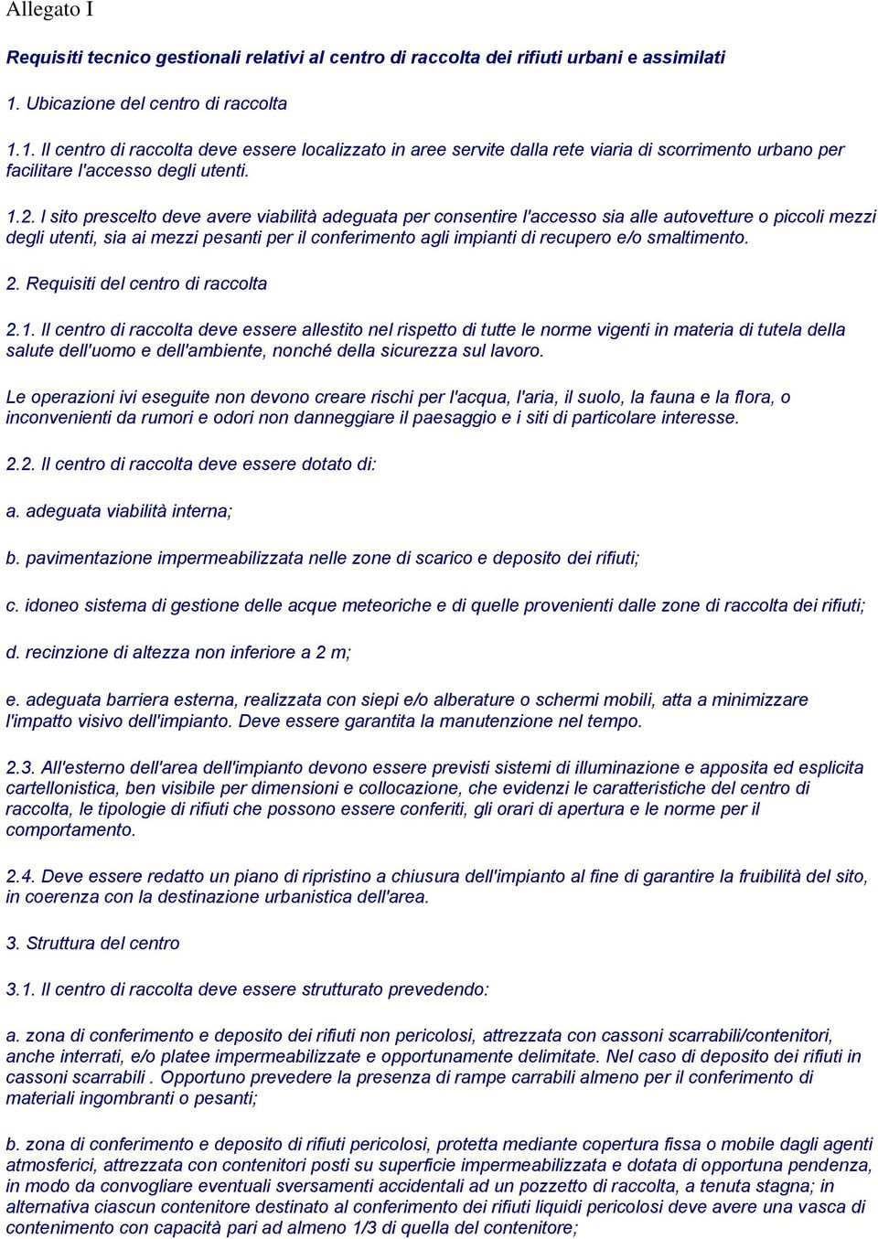 l sito prescelto deve avere viabilità adeguata per consentire l'accesso sia alle autovetture o piccoli mezzi degli utenti, sia ai mezzi pesanti per il conferimento agli impianti di recupero e/o