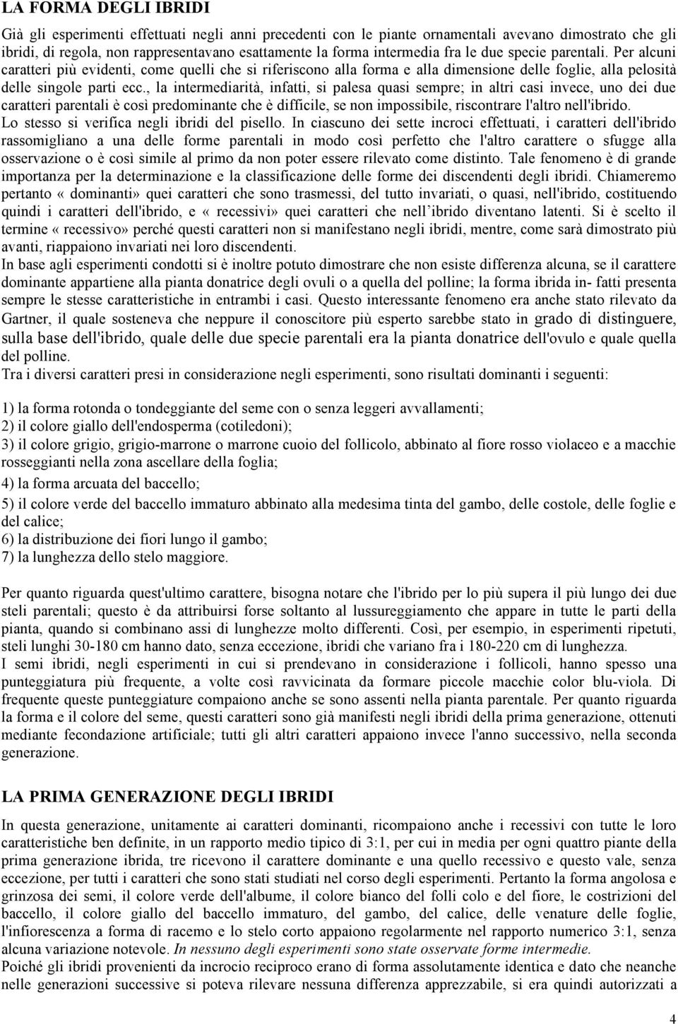 , la intermediarità, infatti, si palesa quasi sempre; in altri casi invece, uno dei due caratteri parentali è così predominante che è difficile, se non impossibile, riscontrare l'altro nell'ibrido.