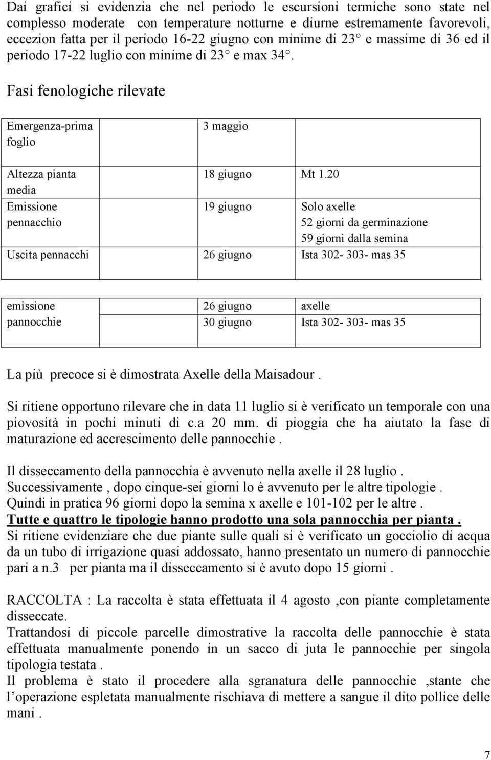 20 media Emissione pennacchio 19 giugno Solo axelle 52 giorni da germinazione 59 giorni dalla semina Uscita pennacchi 26 giugno Ista 302-303- mas 35 emissione 26 giugno axelle pannocchie 30 giugno