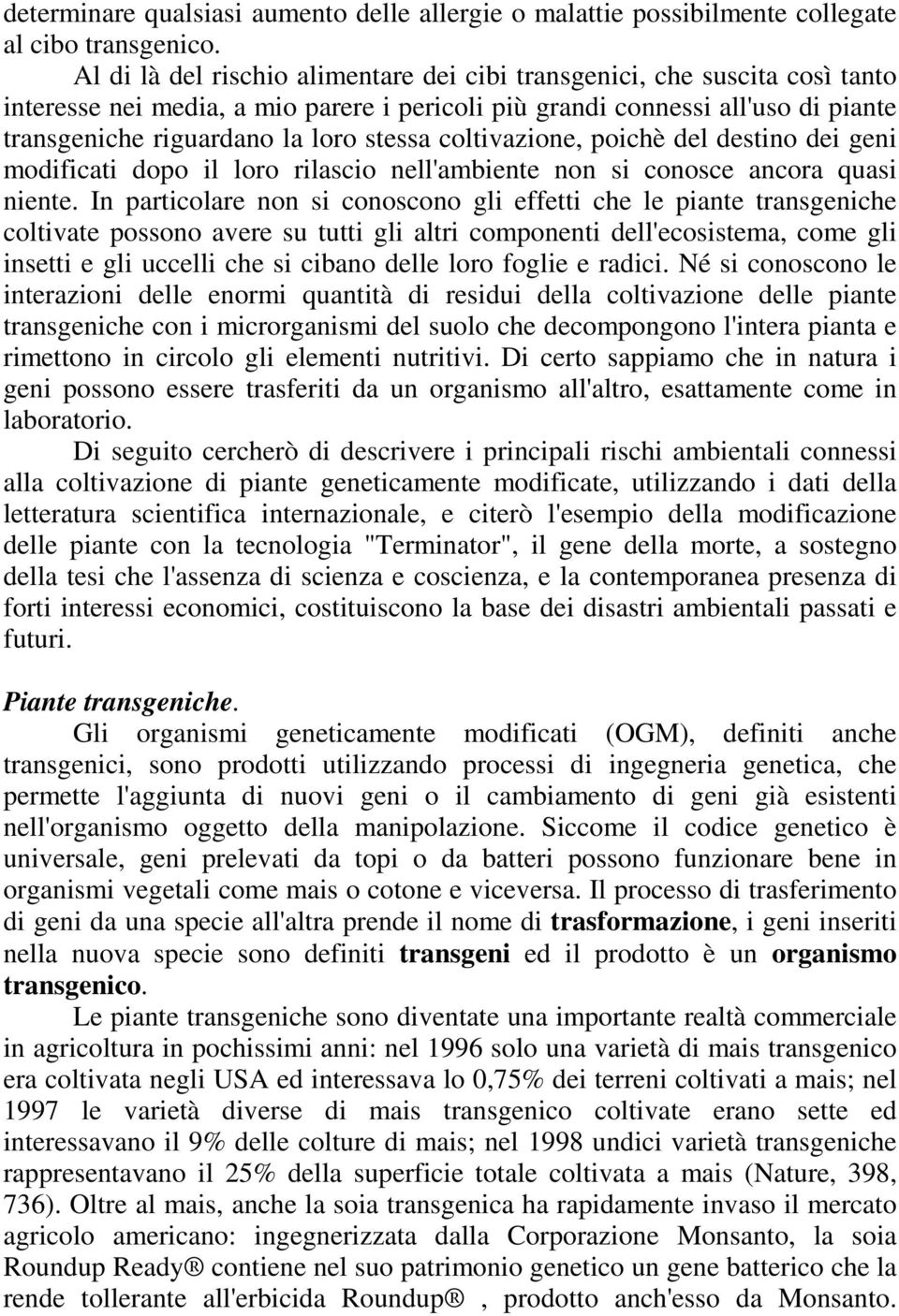 coltivazione, poichè del destino dei geni modificati dopo il loro rilascio nell'ambiente non si conosce ancora quasi niente.