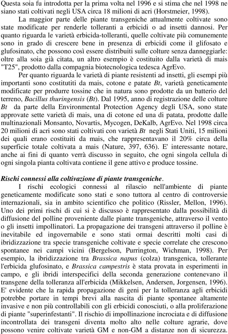 Per quanto riguarda le varietà erbicida-tolleranti, quelle coltivate più comunemente sono in grado di crescere bene in presenza di erbicidi come il glifosato e glufosinato, che possono così essere