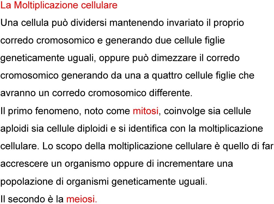 Il primo fenomeno, noto come mitosi, coinvolge sia cellule aploidi sia cellule diploidi e si identifica con la moltiplicazione cellulare.