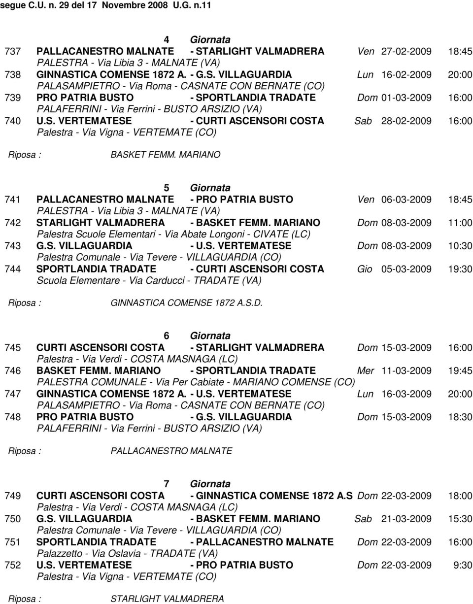MARIANO Dom 08-03-2009 11:00 743 G.S. VILLAGUARDIA - U.S. VERTEMATESE Dom 08-03-2009 10:30 744 SPORTLANDIA TRADATE - CURTI ASCENSORI COSTA Gio 05-03-2009 19:30 GINNASTICA COMENSE 1872 A.S.D. 6 Giornata 745 CURTI ASCENSORI COSTA - STARLIGHT VALMADRERA Dom 15-03-2009 16:00 746 BASKET FEMM.