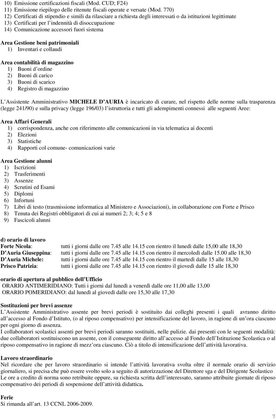 sistema Area Gestione beni patrimoniali 1) Inventari e collaudi Area contabilità di magazzino 1) Buoni d ordine 2) Buoni di carico 3) Buoni di scarico 4) Registro di magazzino L Assistente