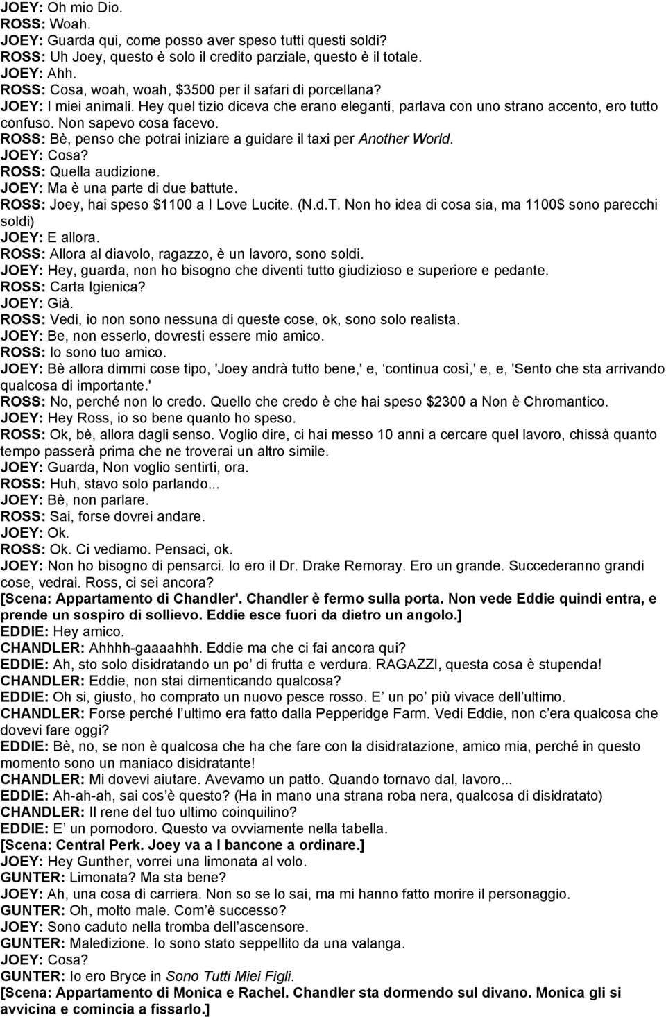 ROSS: Bè, penso che potrai iniziare a guidare il taxi per Another World. ROSS: Quella audizione. JOEY: Ma è una parte di due battute. ROSS: Joey, hai speso $1100 a I Love Lucite. (N.d.T.