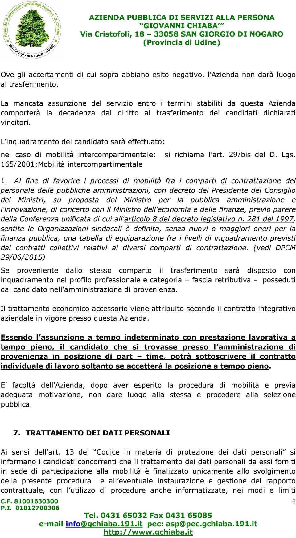 L inquadramento del candidato sarà effettuato: nel caso di mobilità intercompartimentale: si richiama l art. 29/bis del D. Lgs. 165/2001:Mobilità intercompartimentale 1.