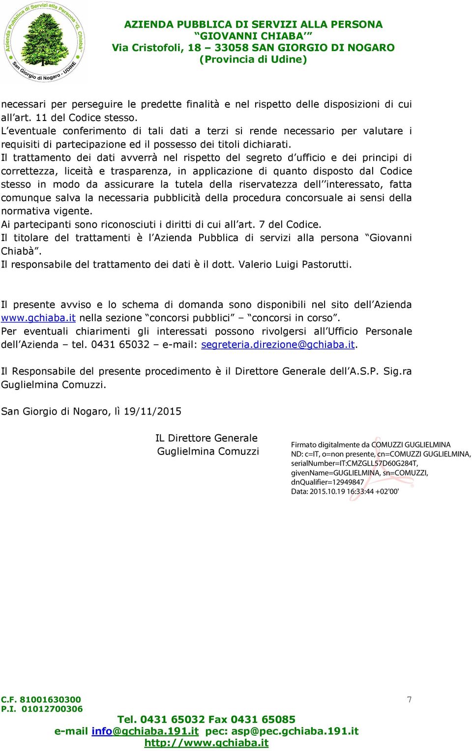 Il trattamento dei dati avverrà nel rispetto del segreto d ufficio e dei principi di correttezza, liceità e trasparenza, in applicazione di quanto disposto dal Codice stesso in modo da assicurare la