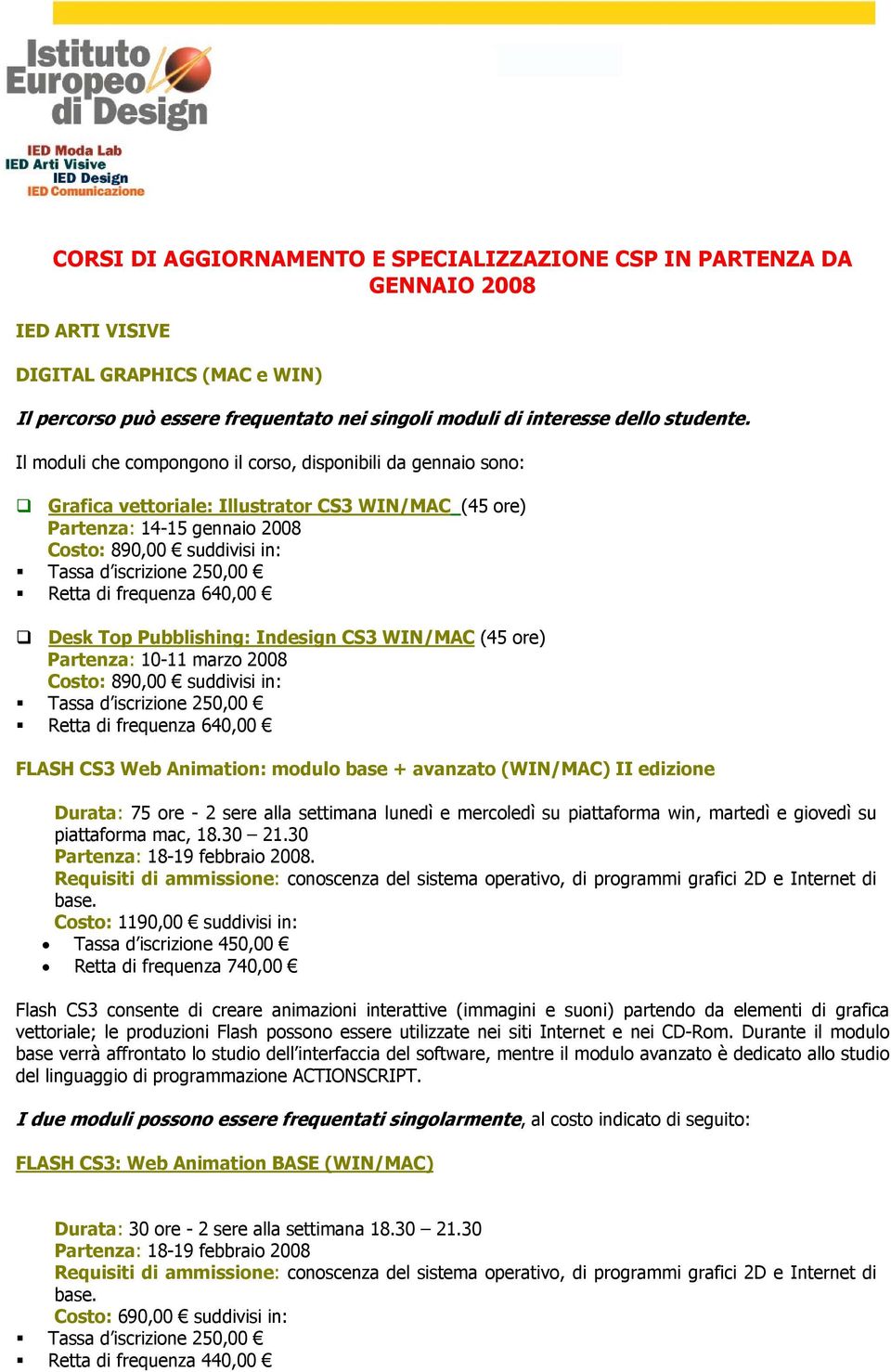 Il moduli che compongono il corso, disponibili da gennaio sono: Grafica vettoriale: Illustrator CS3 WIN/MAC (45 ore) Partenza: 14-15 gennaio 2008 Costo: 890,00 suddivisi in: Tassa d iscrizione 250,00