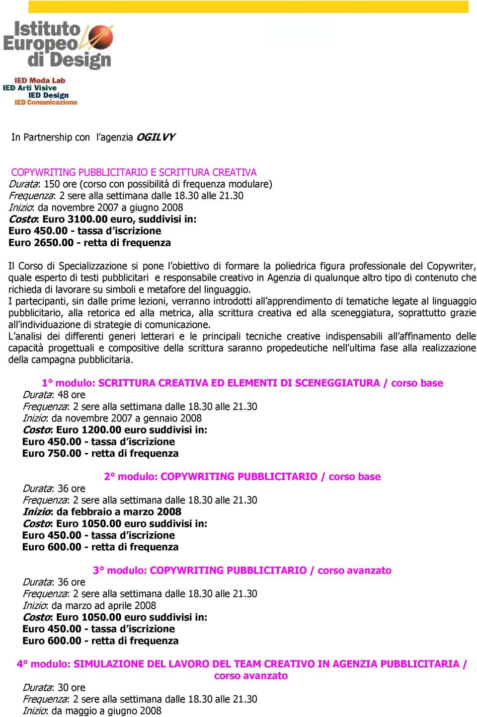 00 - retta di frequenza Il Corso di Specializzazione si pone l obiettivo di formare la poliedrica figura professionale del Copywriter, quale esperto di testi pubblicitari e responsabile creativo in