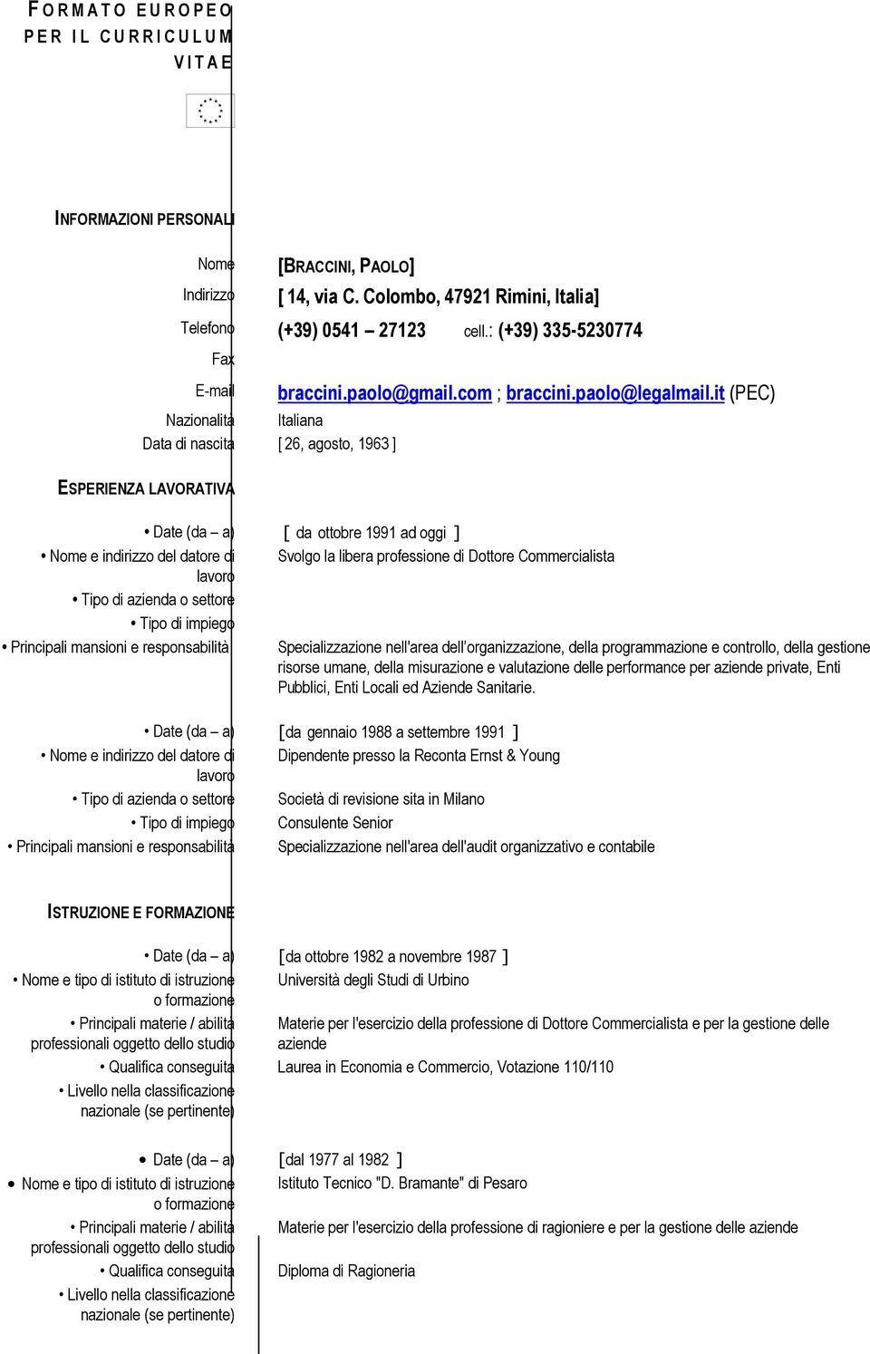 it (PEC) Date (da a) [ da ottobre 1991 ad oggi ] Nome e indirizzo del datore di Svolgo la libera professione di Dottore Commercialista lavoro Tipo di azienda o settore Tipo di impiego Principali