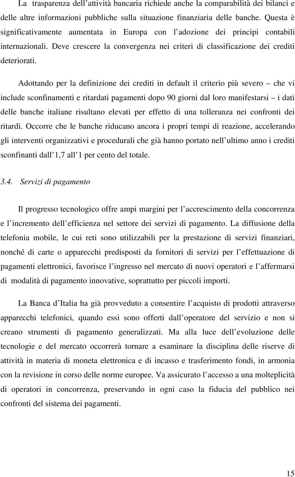 Adottando per la definizione dei crediti in default il criterio più severo che vi include sconfinamenti e ritardati pagamenti dopo 90 giorni dal loro manifestarsi i dati delle banche italiane