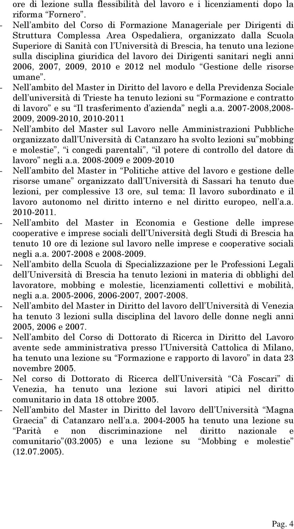 lezione sulla disciplina giuridica del lavoro dei Dirigenti sanitari negli anni 2006, 2007, 2009, 2010 e 2012 nel modulo Gestione delle risorse umane.